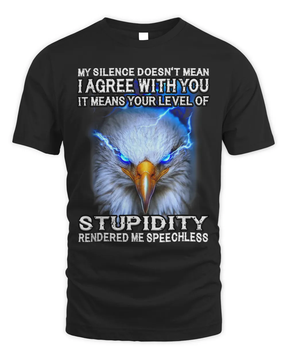 Eagle My Silence Doesnt Mean I Agree With You It Means Your