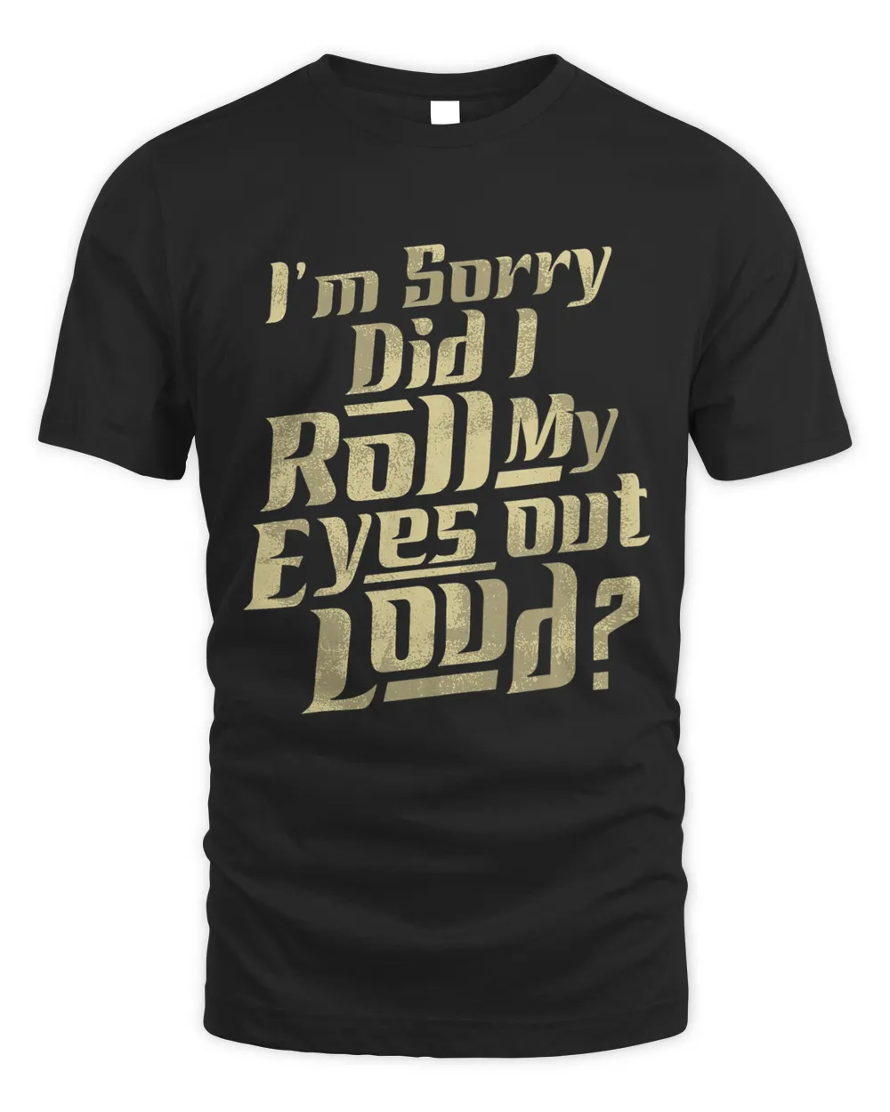Did I Roll My Eyes Out Loud Sorry Did Roll My Eyes Out Loud Unisex Standard T-Shirt black s