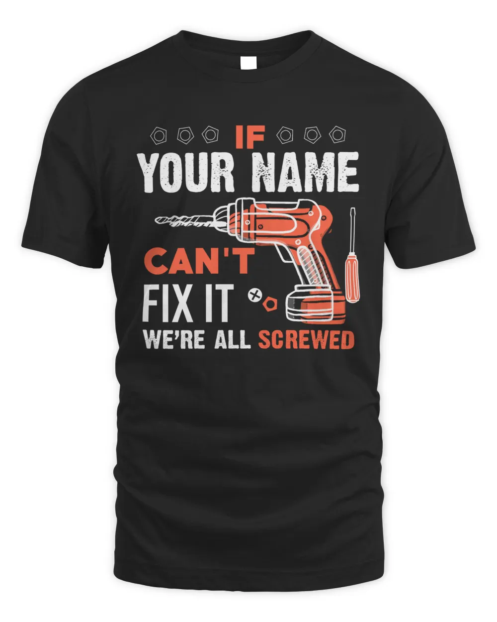 If YOUR NAME Can't Fix It .We're All Scarewed. Design Your Own T-shirt Online