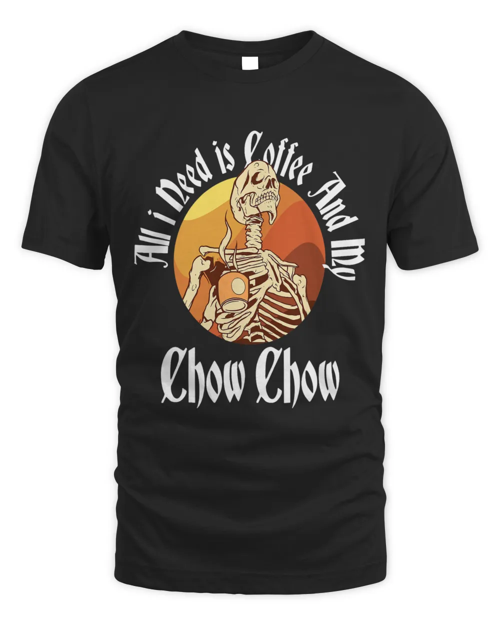 All I Need Is Coffee And My Chow Chow Caffeine Skeleton Unisex Standard T-Shirt black s