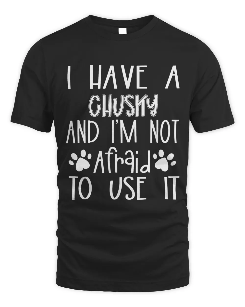 I Have A Chusky And Im Not Afraid To Use It Dog Mom Dad Unisex Standard T-Shirt black s