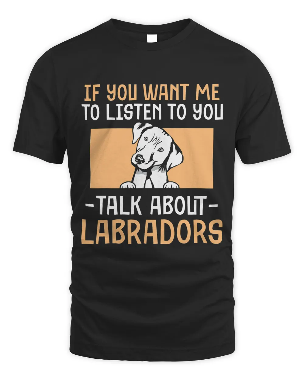 If You want me to listen to you talk about Labradors Unisex Standard T-Shirt black s
