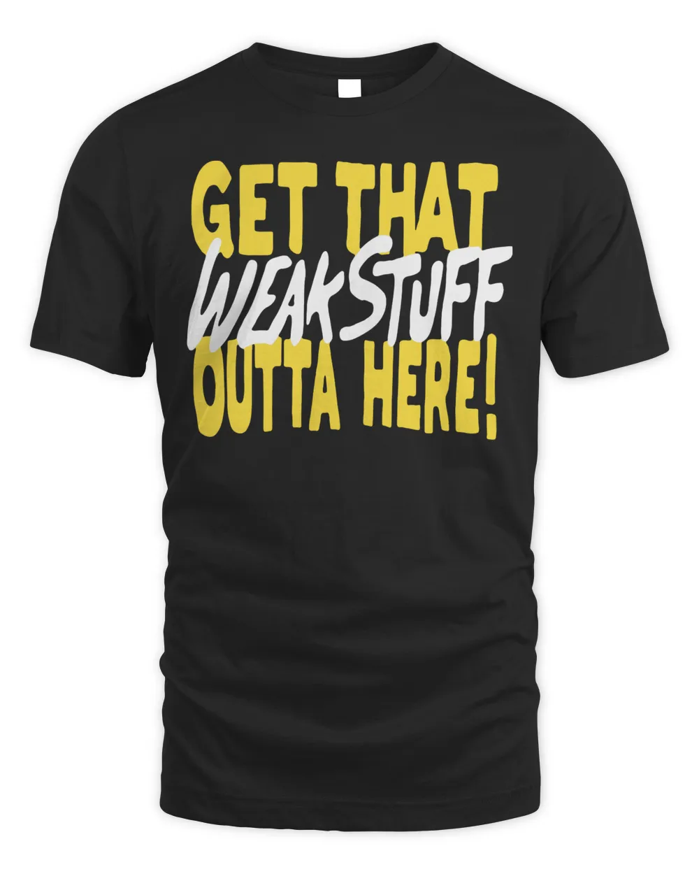 Official Get that weak stuff outta here T-shirt Unisex Standard T-Shirt black 