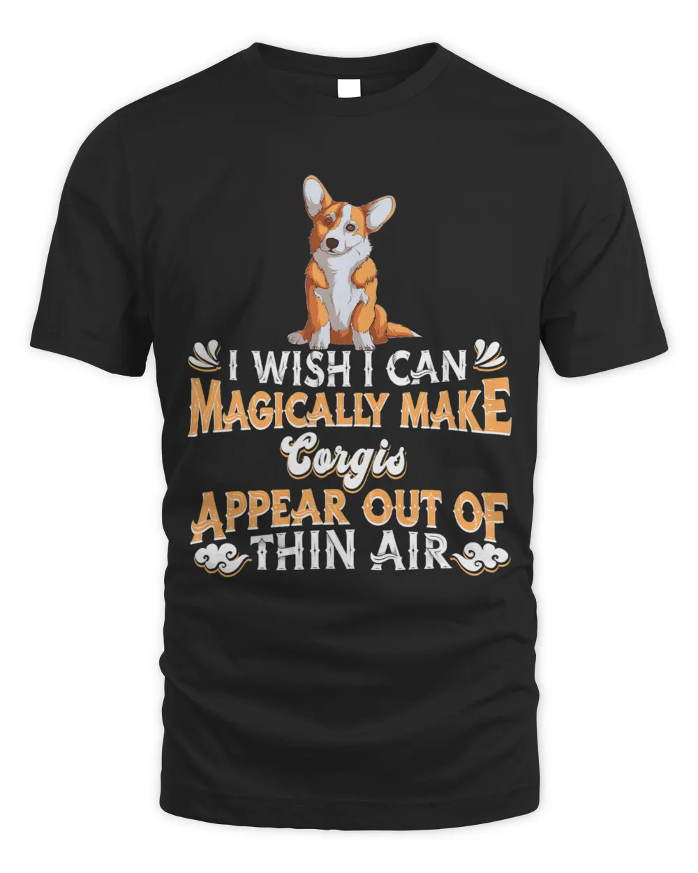 I Wish I Can Magically Make Corgis Appear Corgis Dog Breed Unisex Standard T-Shirt black s