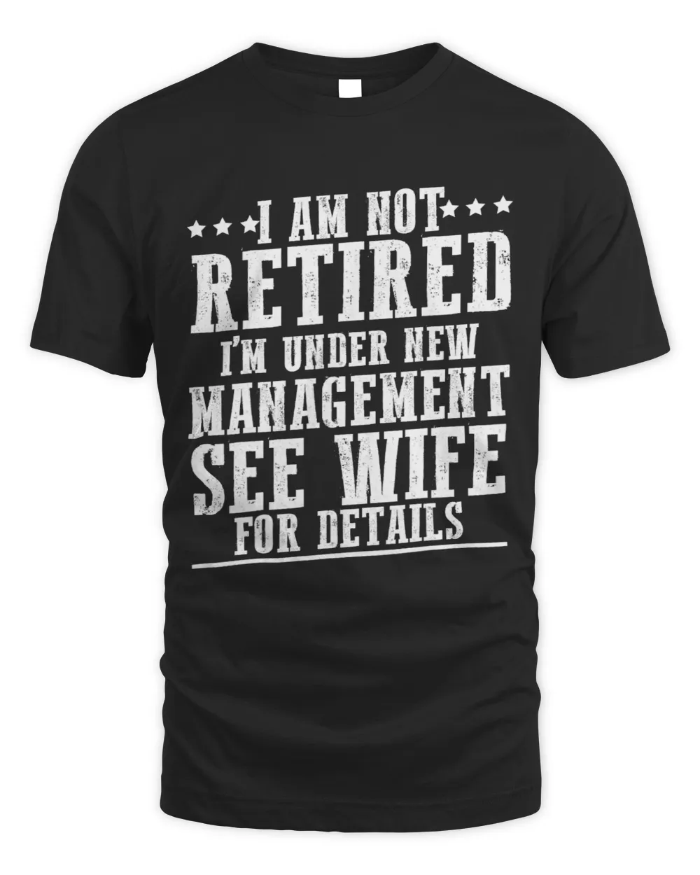 I Am Not Retired I m Under New Management See Wife 5 Unisex Standard T-Shirt black s