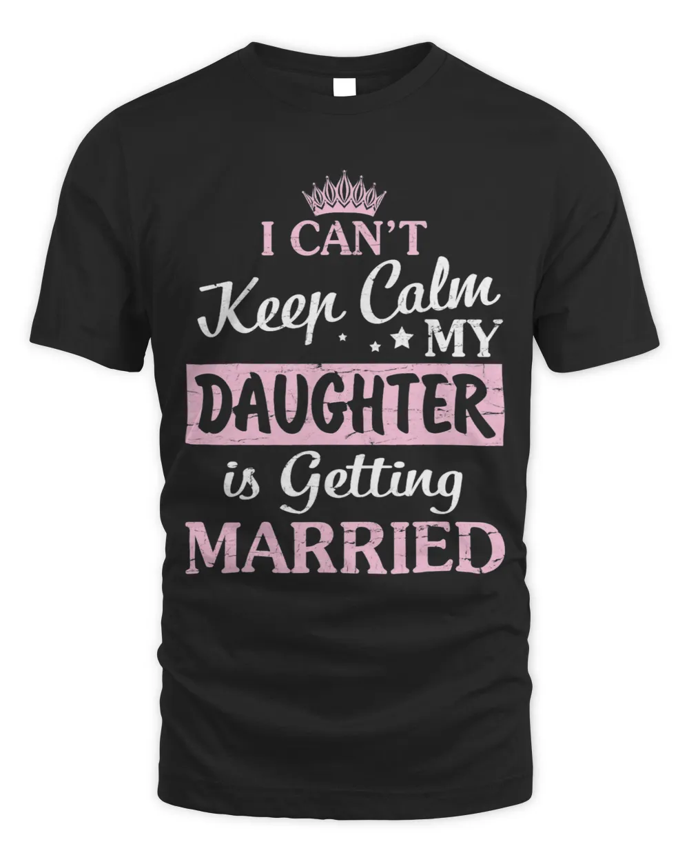 I Cant Keep Calm My Daughter Is Getting Married Happy To Me Unisex Standard T-Shirt black s