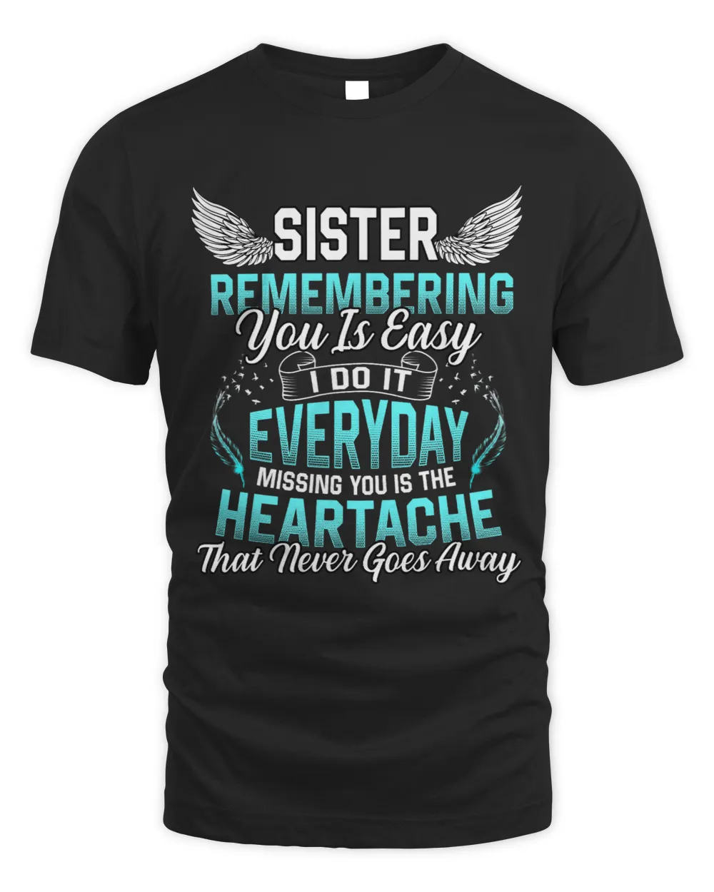 My Sister Remember You Is Easy I Do It Everyday Missing You Unisex Standard T-Shirt black s