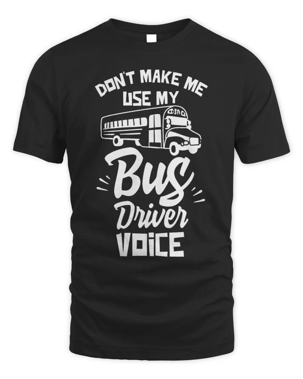 Dont Make Me Use My Bus Driver Voice Buses Operator Busman Unisex Standard T-Shirt black s