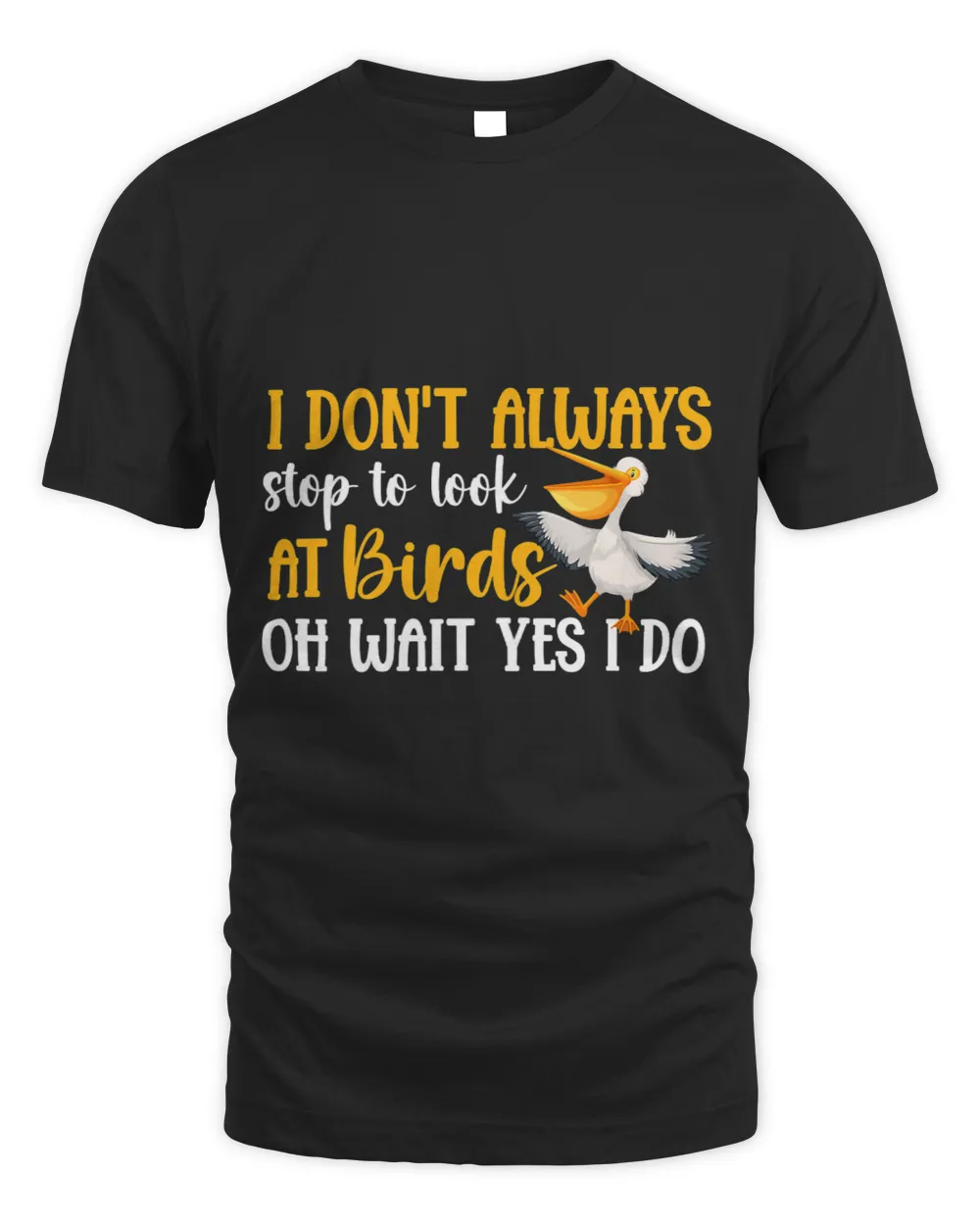 I DonT Always Stop To Look At Birds Oh Wait Yes I Do Unisex Standard T-Shirt black s
