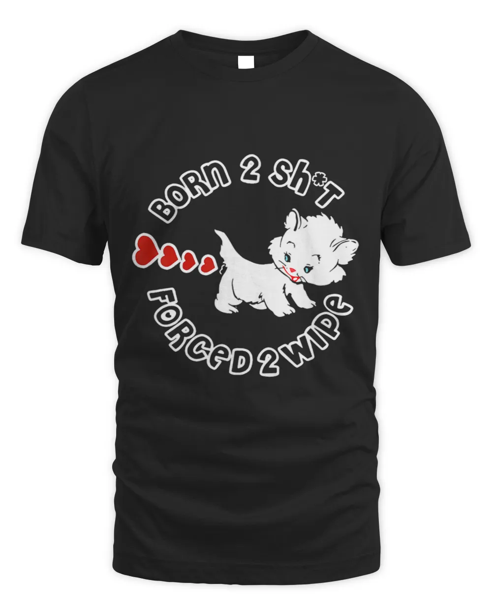 Born 2 Sht Forced 2 Wipe Funny Cute Cat Apparel Unisex Standard T-Shirt black s