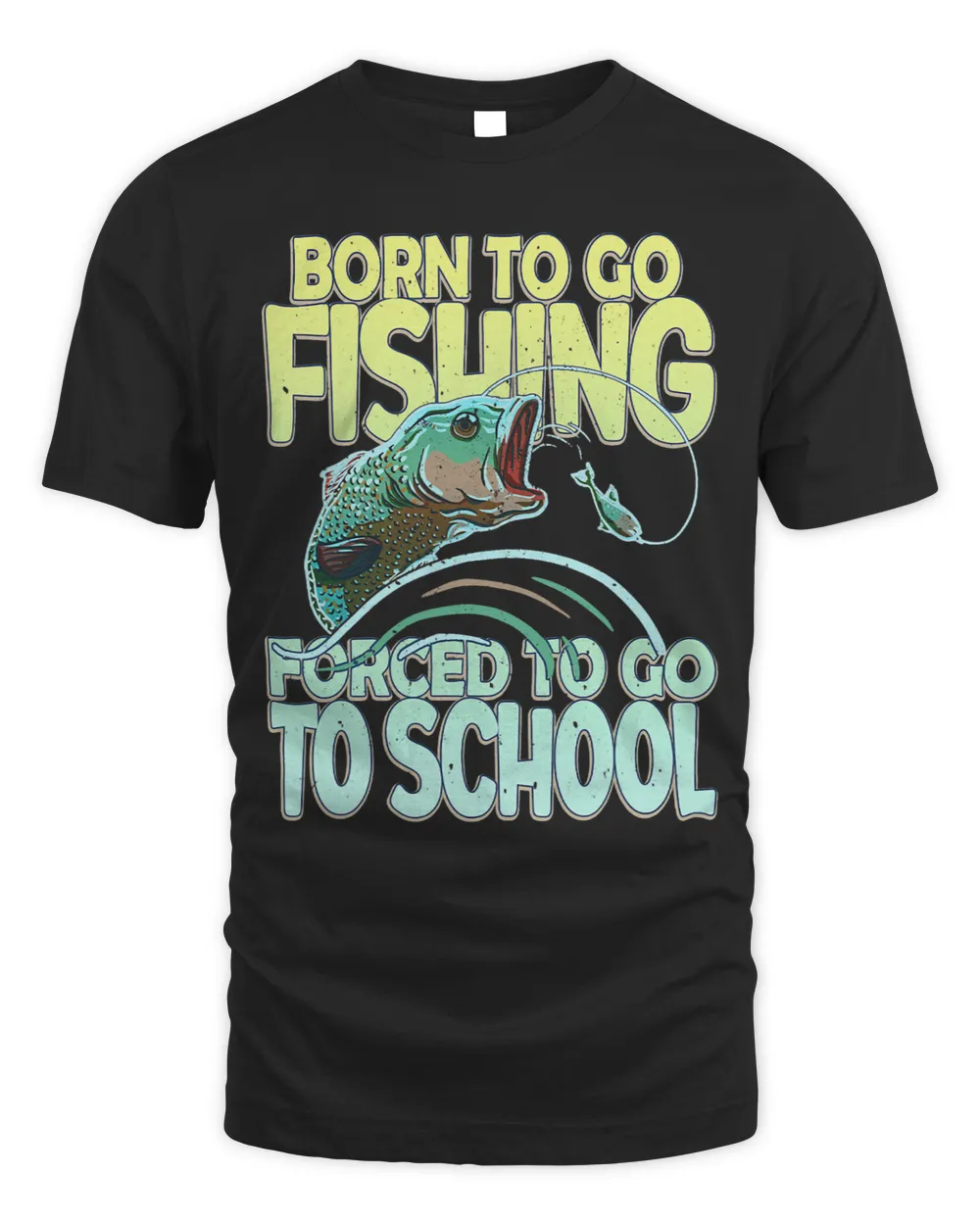 Born To Go Fishing Forced To Go To School Fisherman