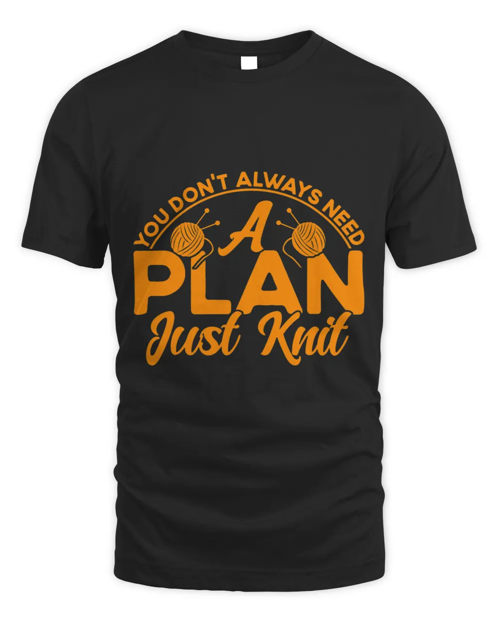 Knitting Knitter You Dont Always Need A Plan Just Knit