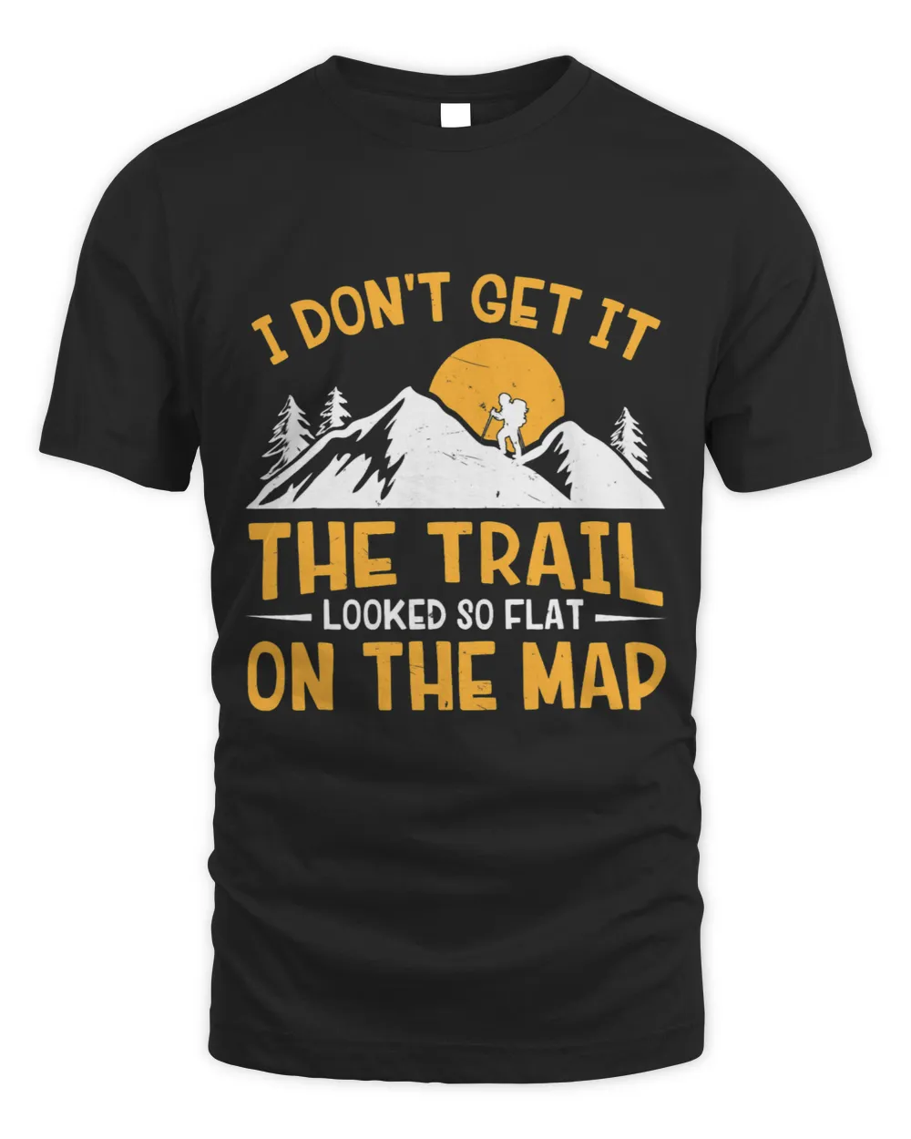 Hike I Dont Get It The Trail Looked So Flat On The Map Unisex Standard T-Shirt black s