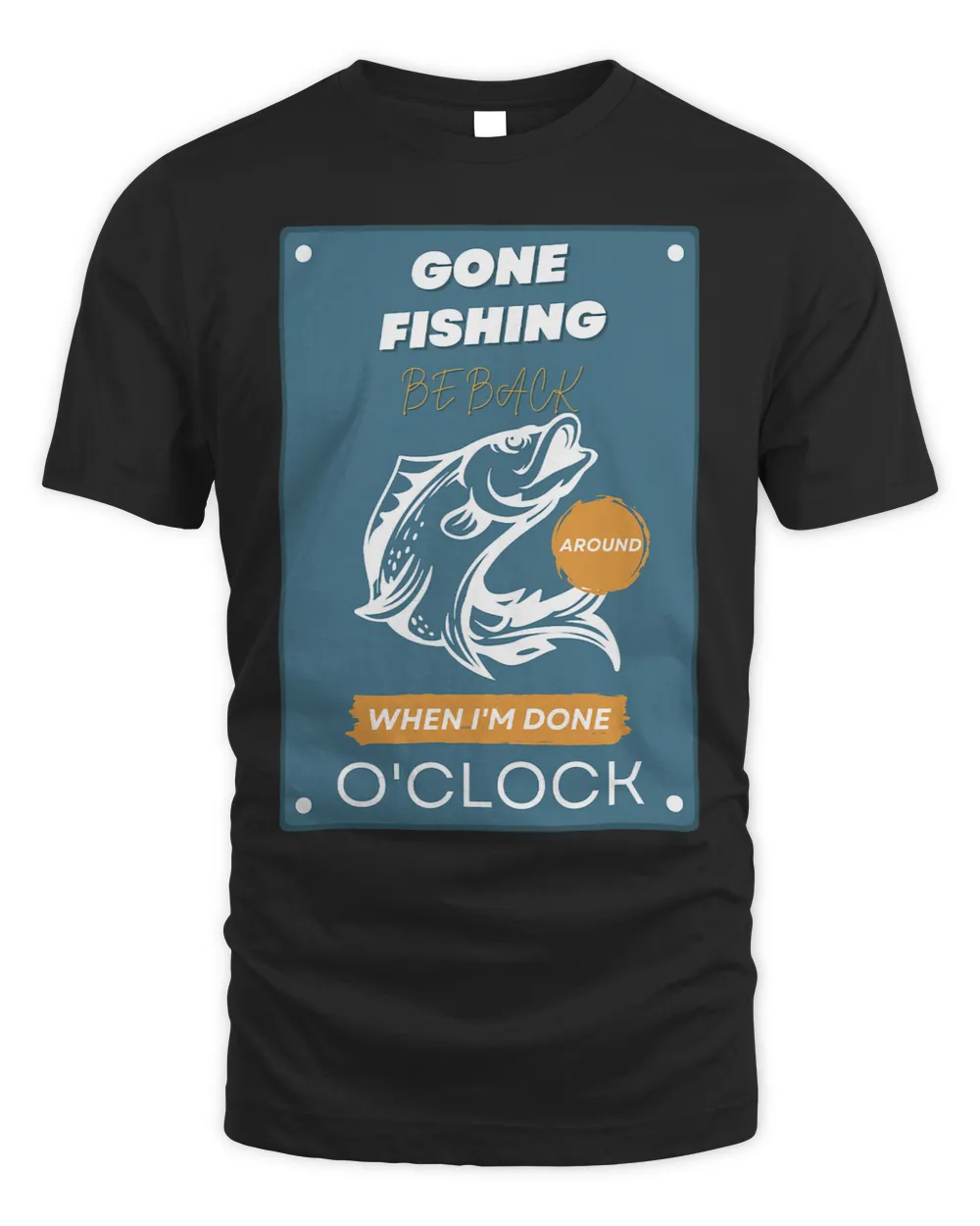 GONE FISHING, BE BACK AROUND WHEN I'M DONE O'CLOCK T-Shirt (2)