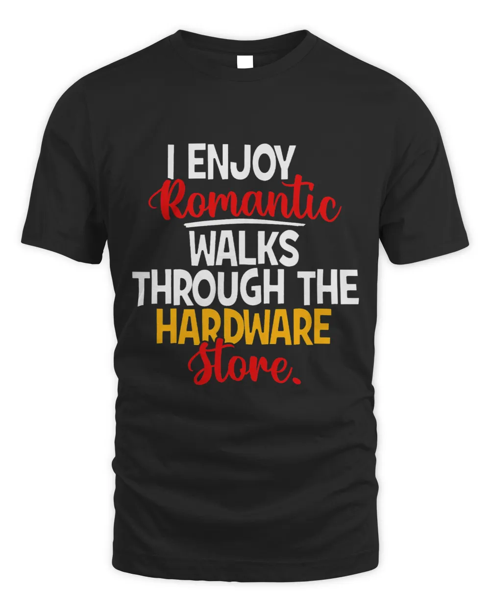 Funny I Enjoy Romantic Walks Through The Hardware Store Unisex Standard T-Shirt black s