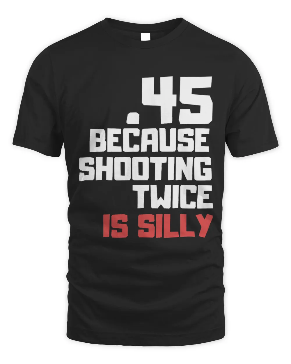 .45 Because Shooting Twice is Silly tshirt 2nd amendment Unisex Standard T-Shirt black s