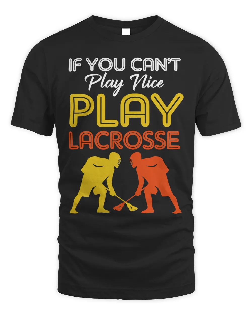 If You Cant Play Nice Play Lacrosse