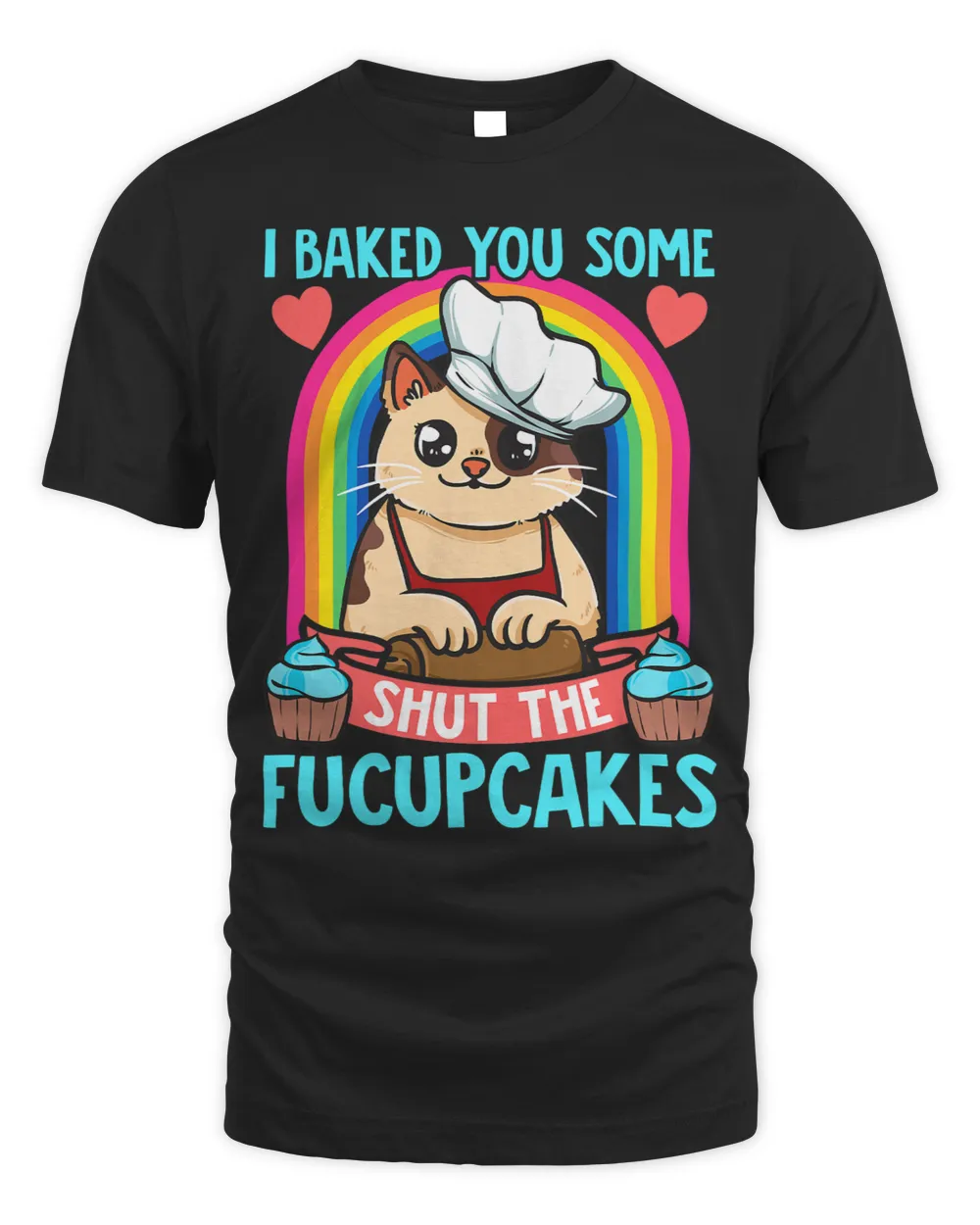 I Baked You Some Shut The Fucupcakes Funny Cat Baker Cooker