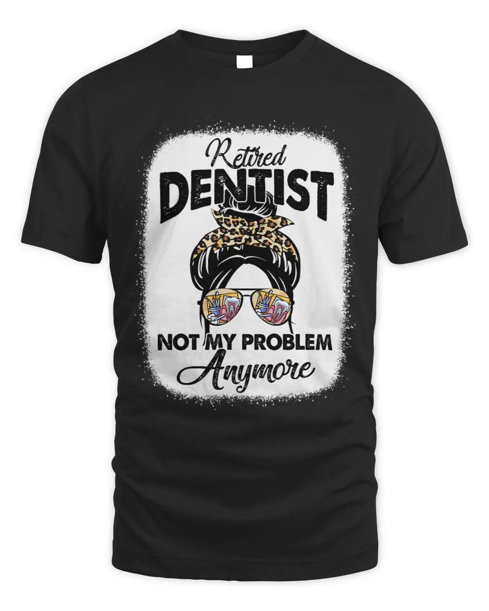 Retired Dentist Not My Problem Anymore Messy Bun