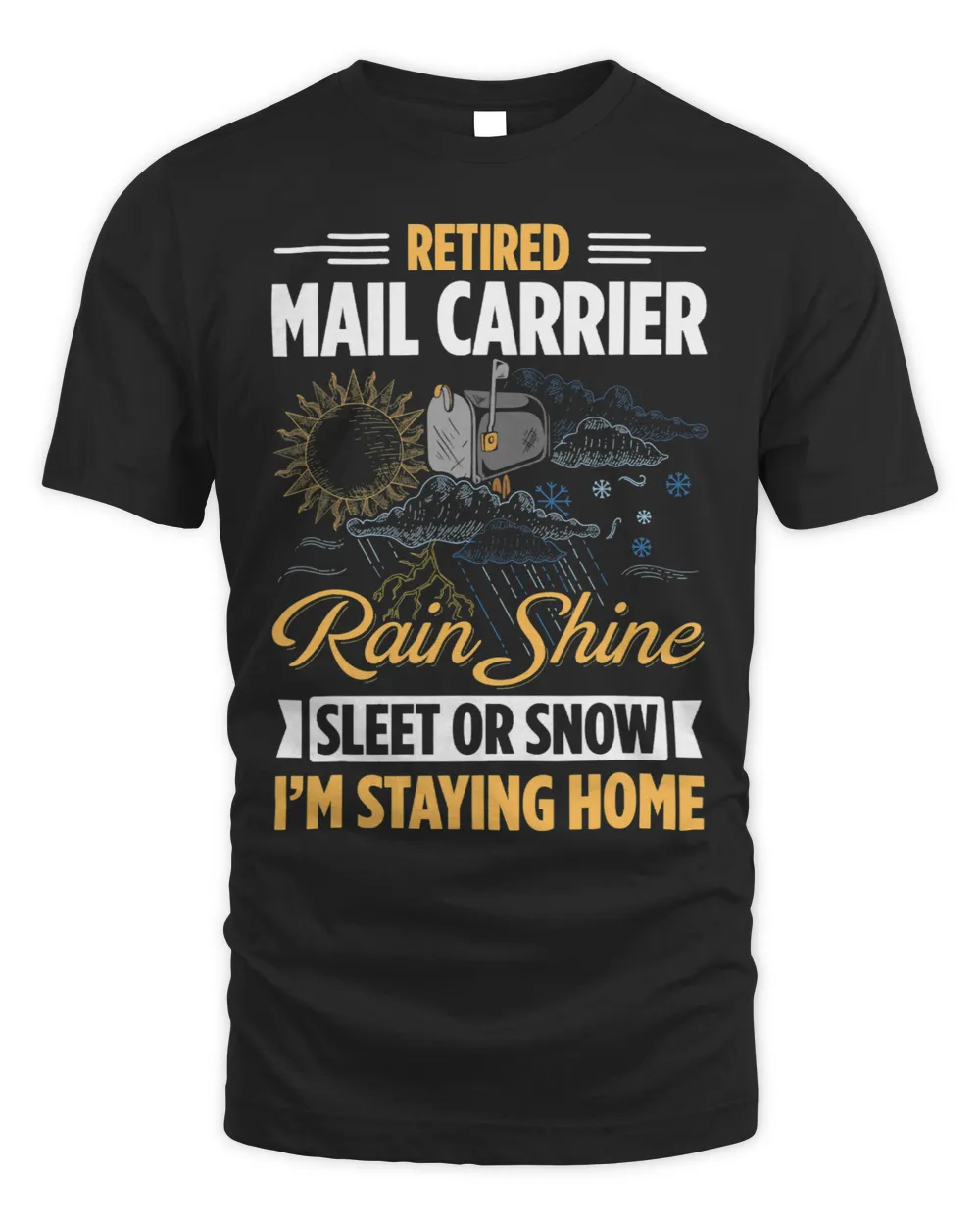 Mens Retired Mail Carrier Rain Shine Sleet Or Snow Im Home