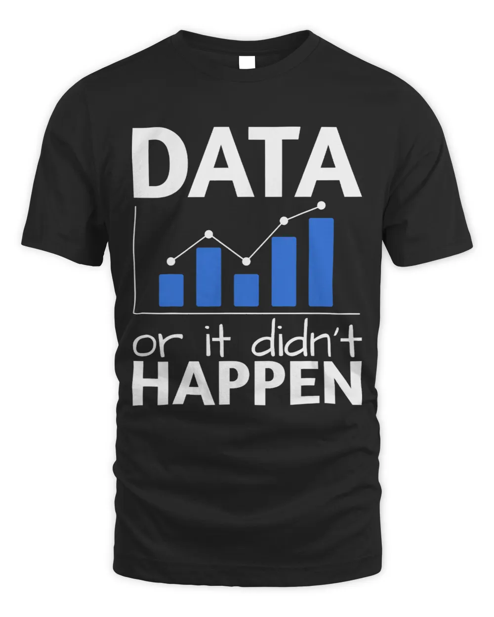 Mens Data Or It Didnt Happen Behavior Analyst Data Scientist Unisex Standard T-Shirt black s
