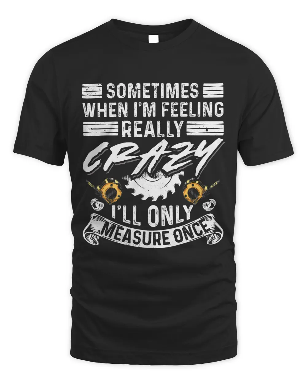 Sometimes when Im feeling really crazy only measure once 2 Unisex Standard T-Shirt black s
