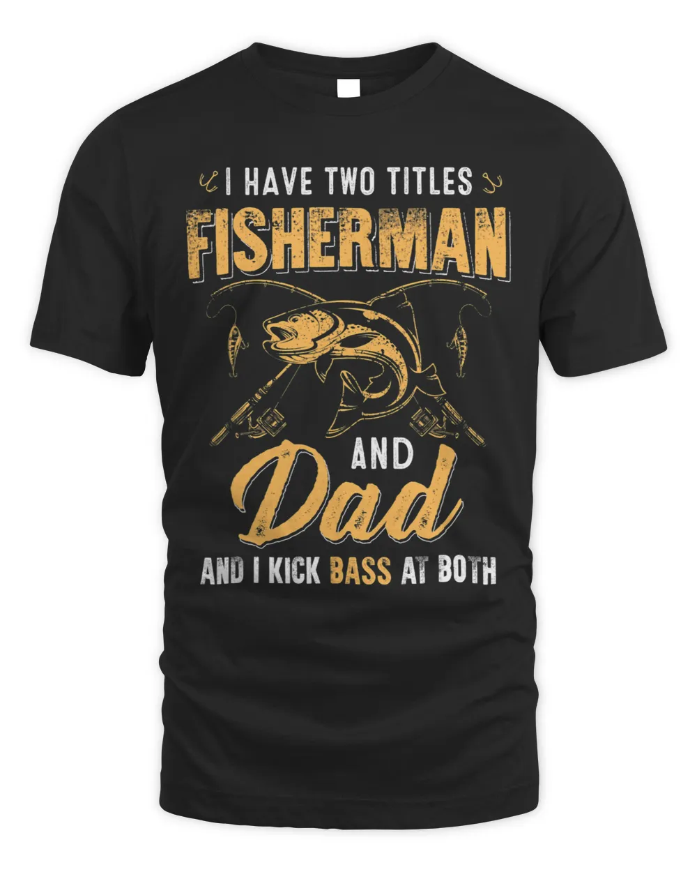 Fishing I Have Two Titles Fisherman Dad Bass Fishing Fathers Day Fisher Unisex Standard T-Shirt black s