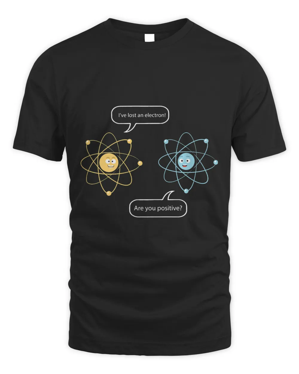 Ive Lost An Electron Are You Positive Funny Chemist Shirt