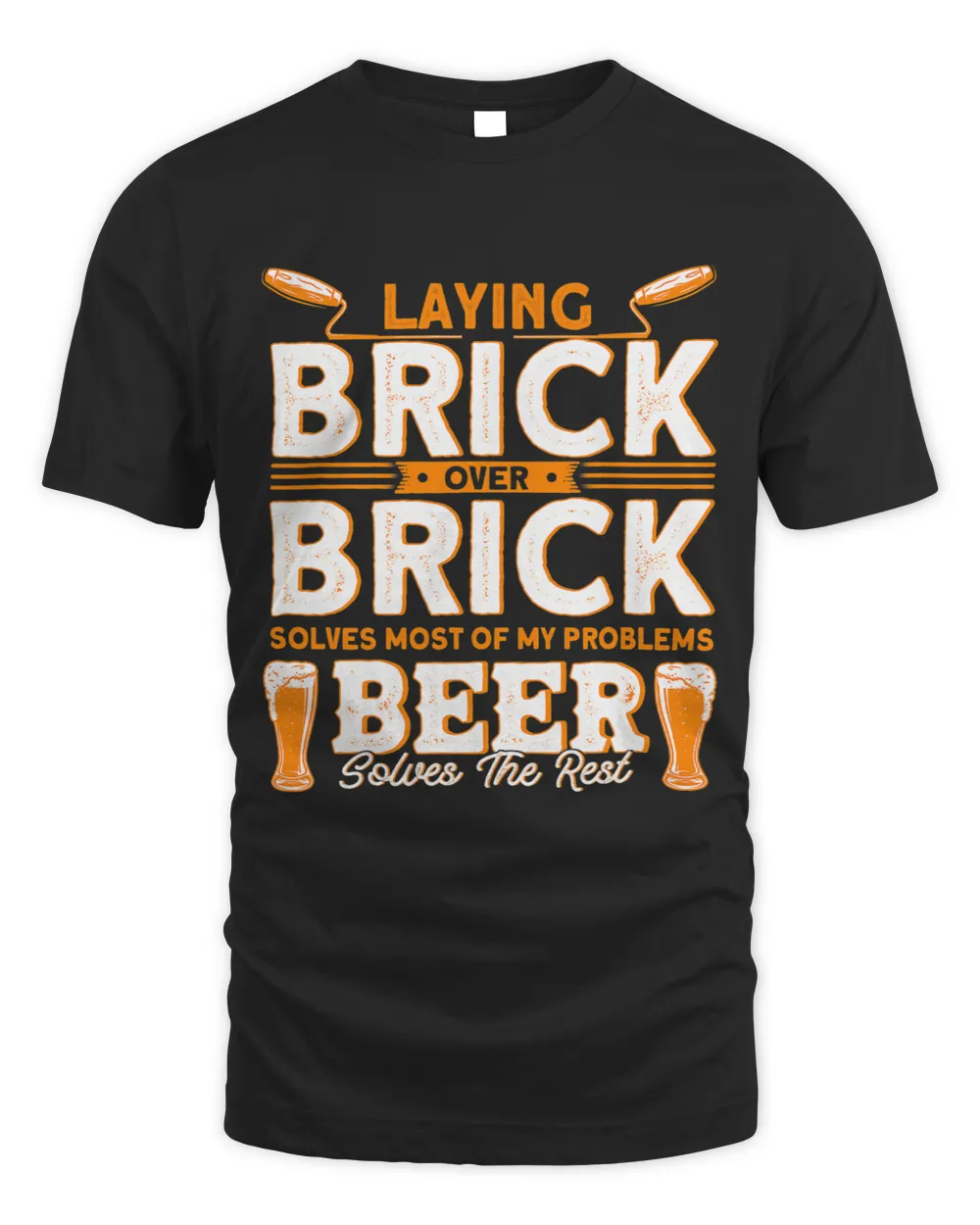 Laying Brick Over Brick Solves Most Of My Problems Masonry _1 Unisex Standard T-Shirt black s