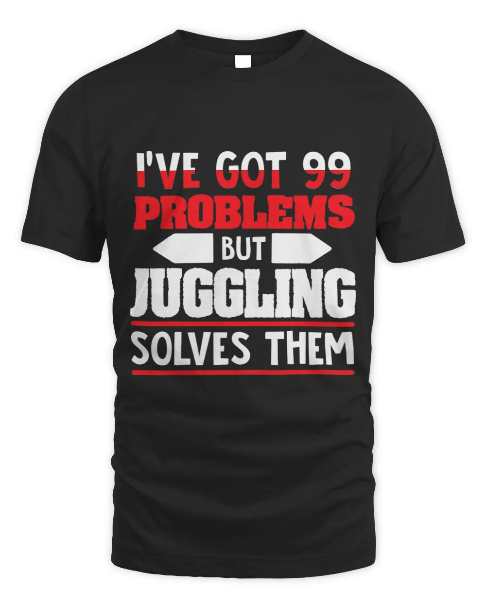 Ive Got 99 Problems but Juggling Solves Them Unisex Standard T-Shirt black s