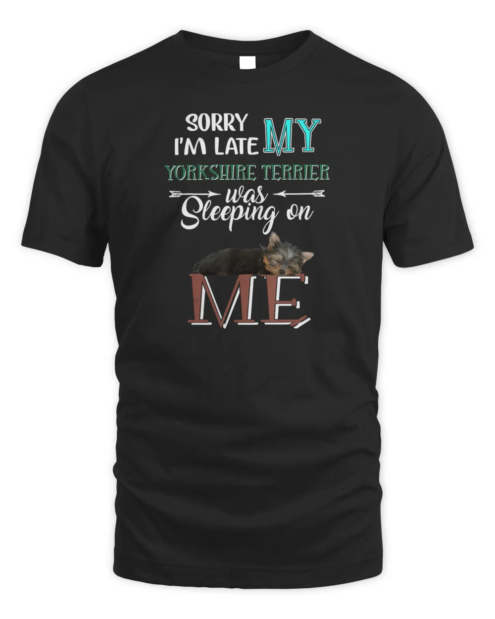 Sorry I&39;m Late My Yorkshire Terrier Was Slepeping On Me T-Shirt