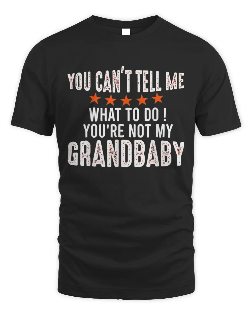 You Can't Tell Me What To Do You 39 Re Not My Grandbaby