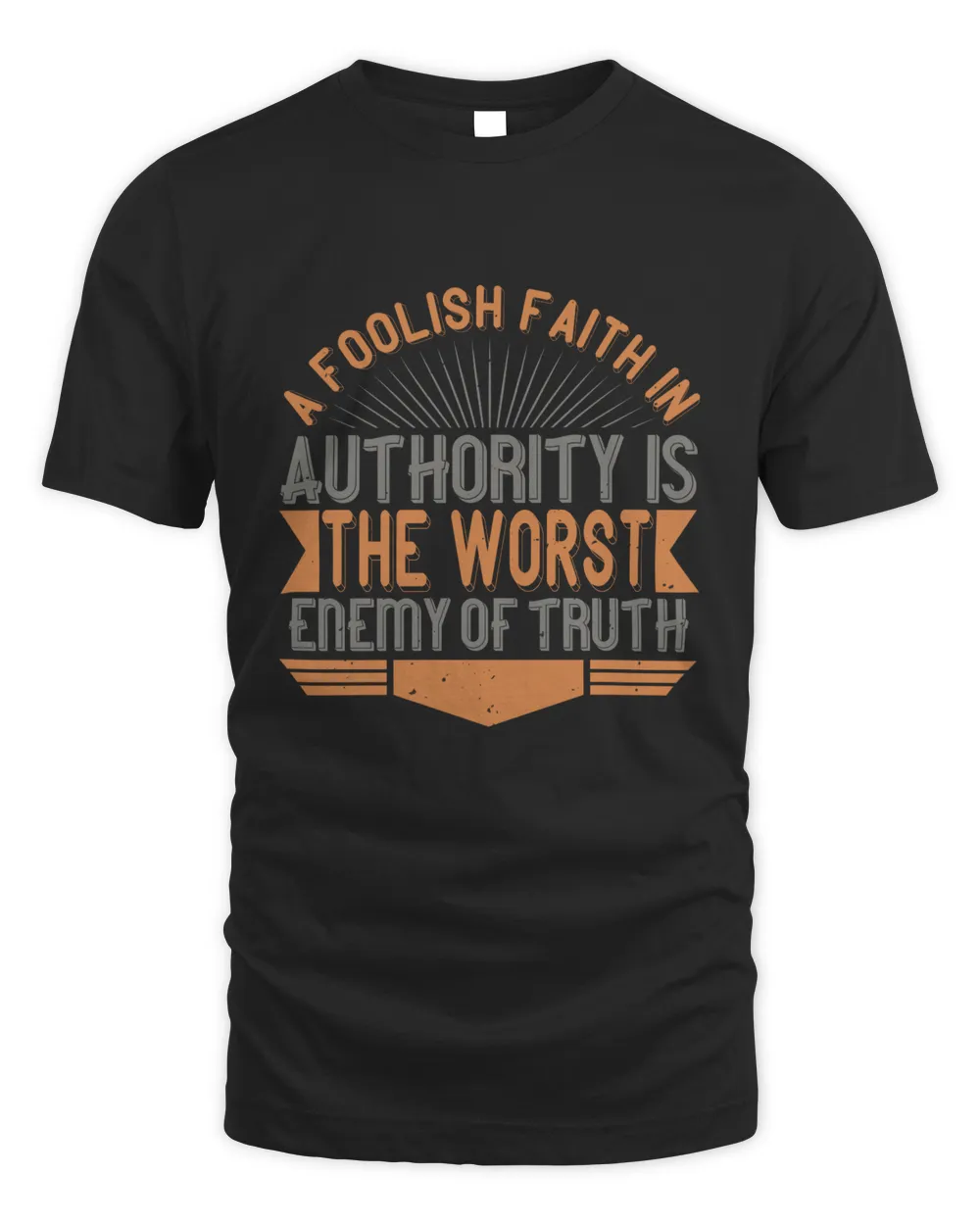 A foolish faith in authority is the worst enemy of truth T-Shirt