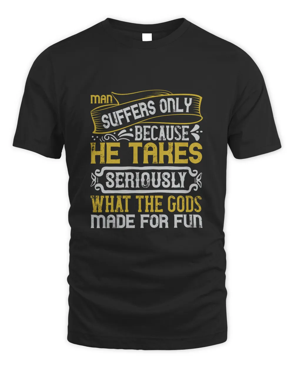 Man suffers only because he takes seriously what the gods made for fun-01 Men's Standard T-Shirt black s
