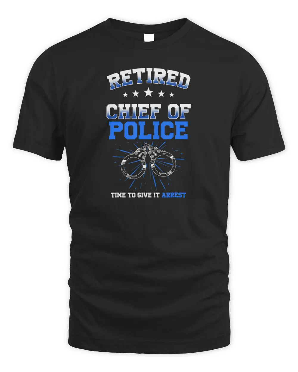 Retired Chief of Police Officer Time To Give It Arrest T-Shirt