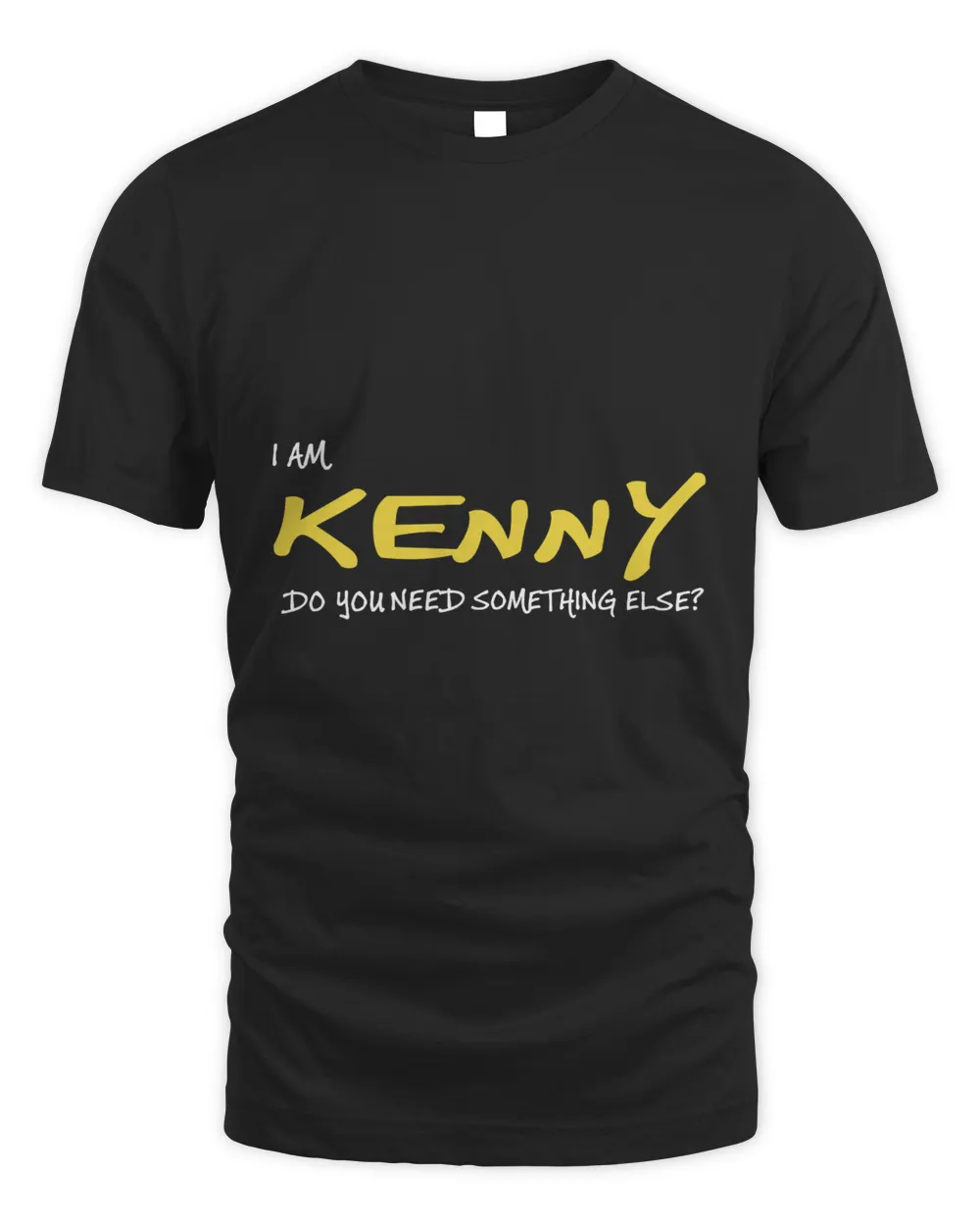 I Am Kenny Do You Need Something Else Shirt