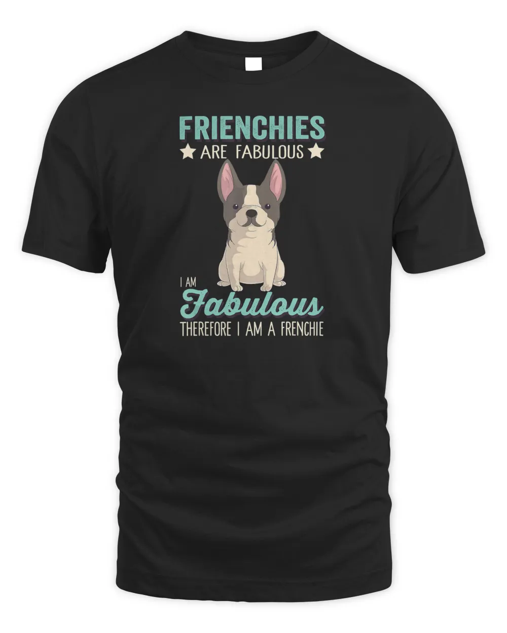 French Bulldogs Are Fabulous I&39;m Fabulous I&39;m A Frenchie Dog T-Shirt