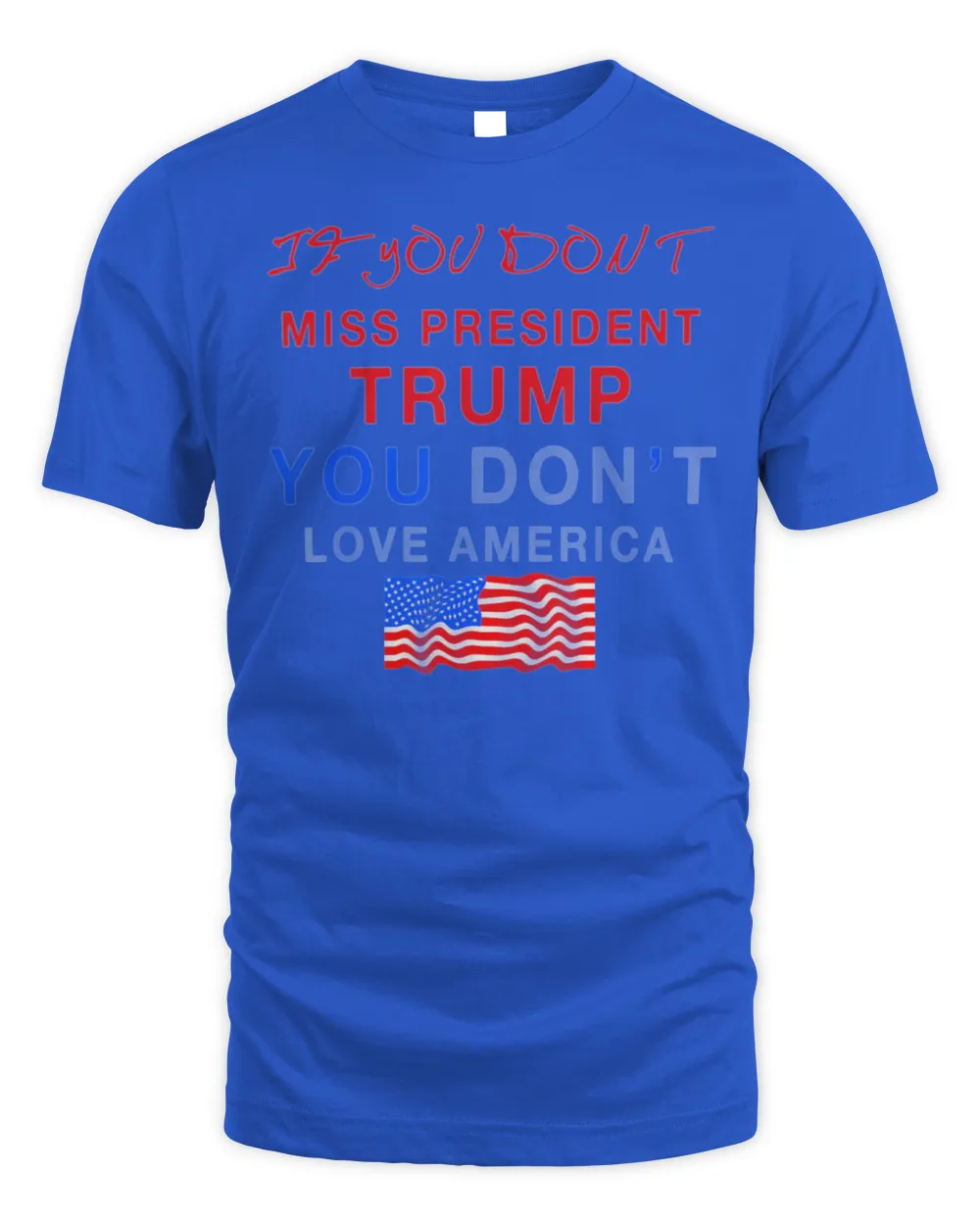 If You Don’t Miss Trump, You Don’t Love America Tee Shirt
