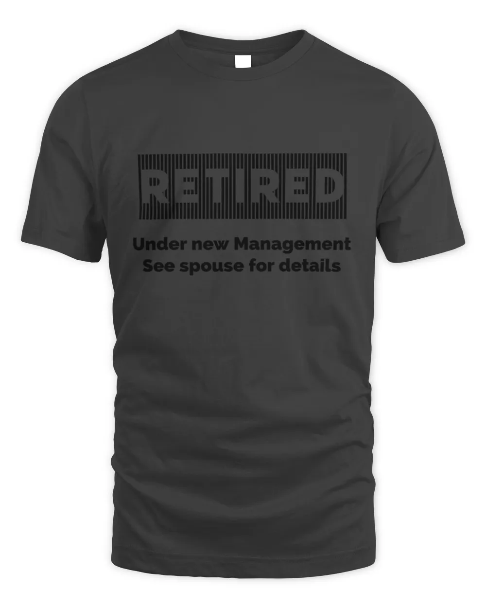 Retired under new management see spouse for details0 T-Shirt