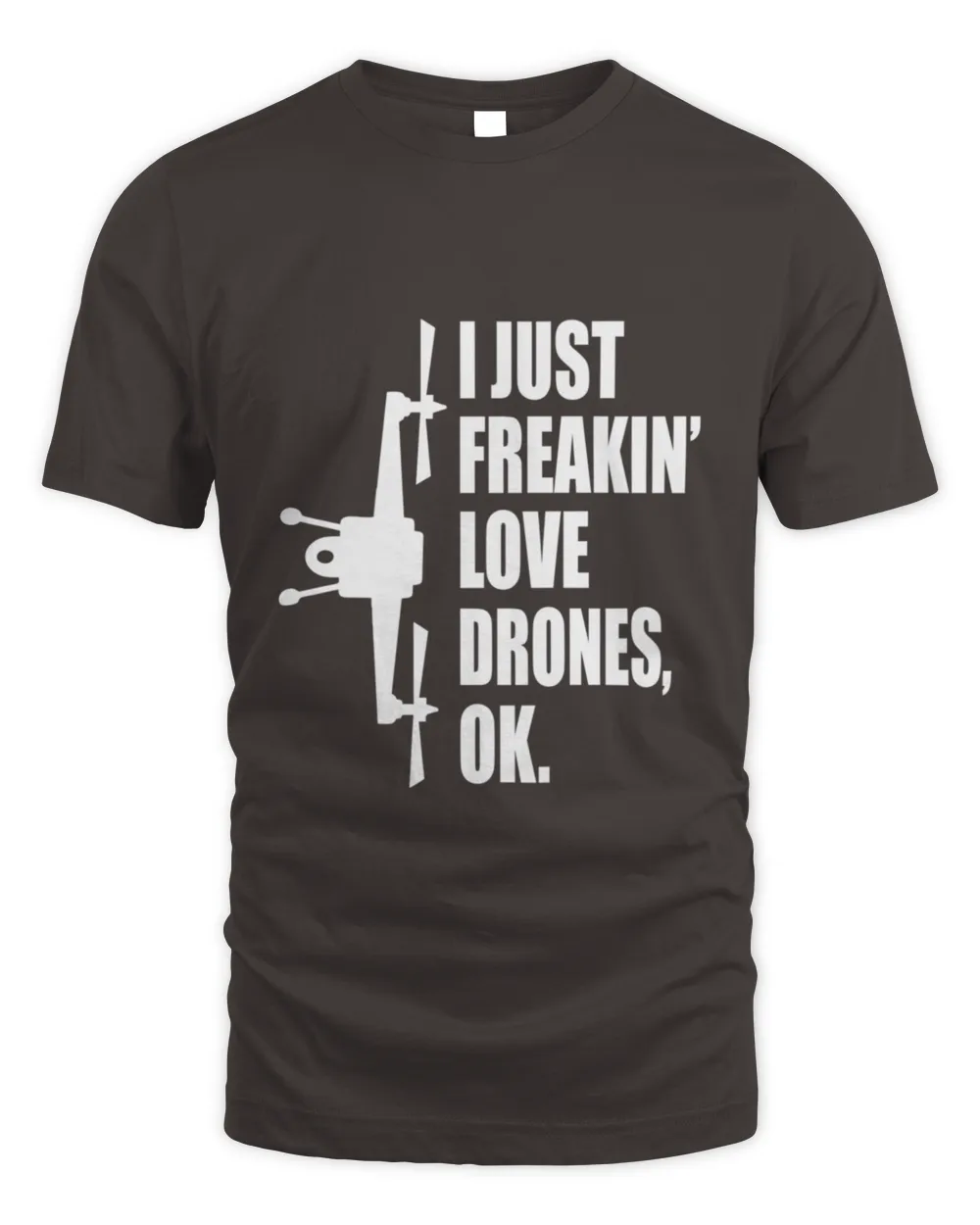 I Just Freakin Love Drones Quote T-Shirt