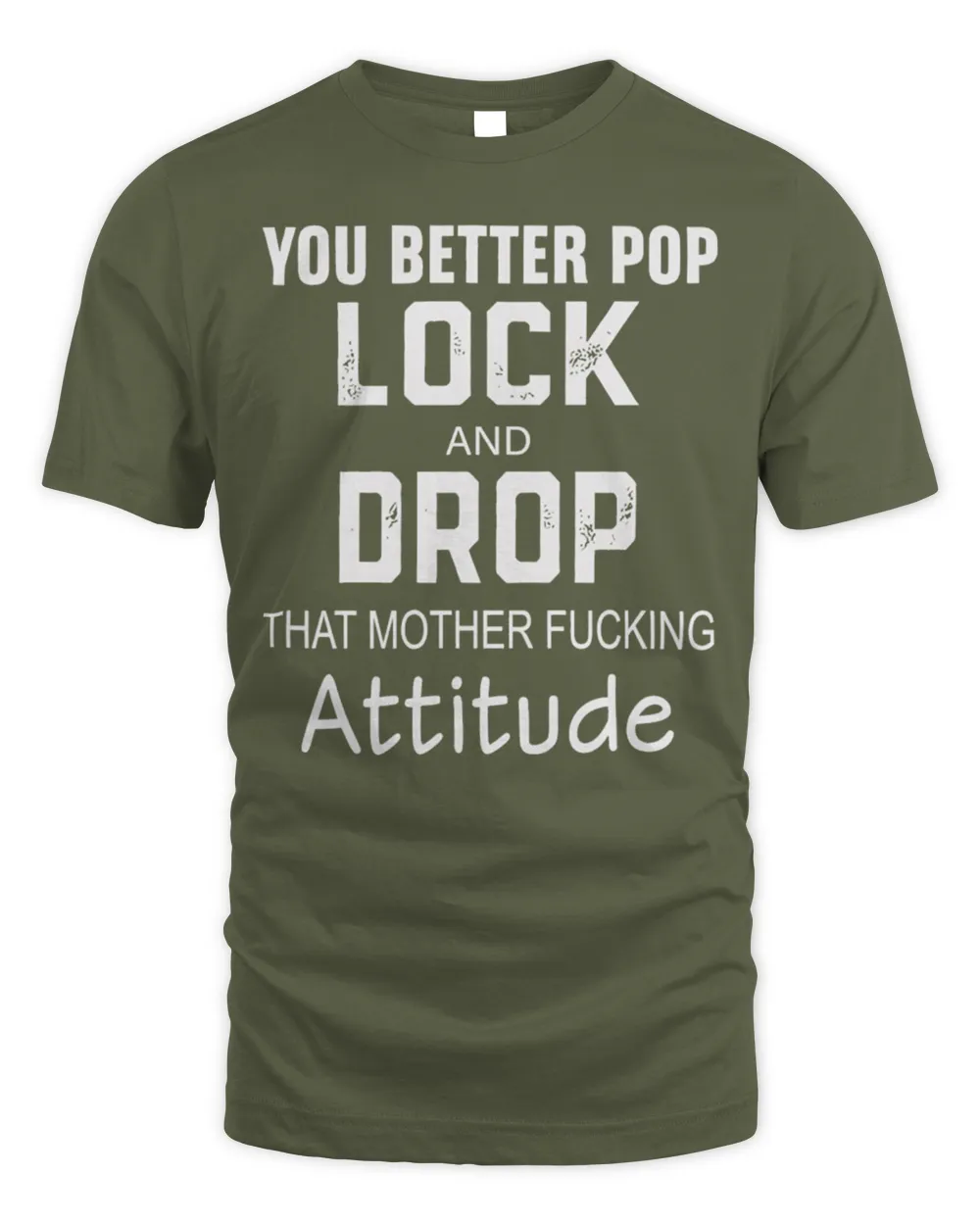 You better pop lock and drop that mother fucking attitude shirt