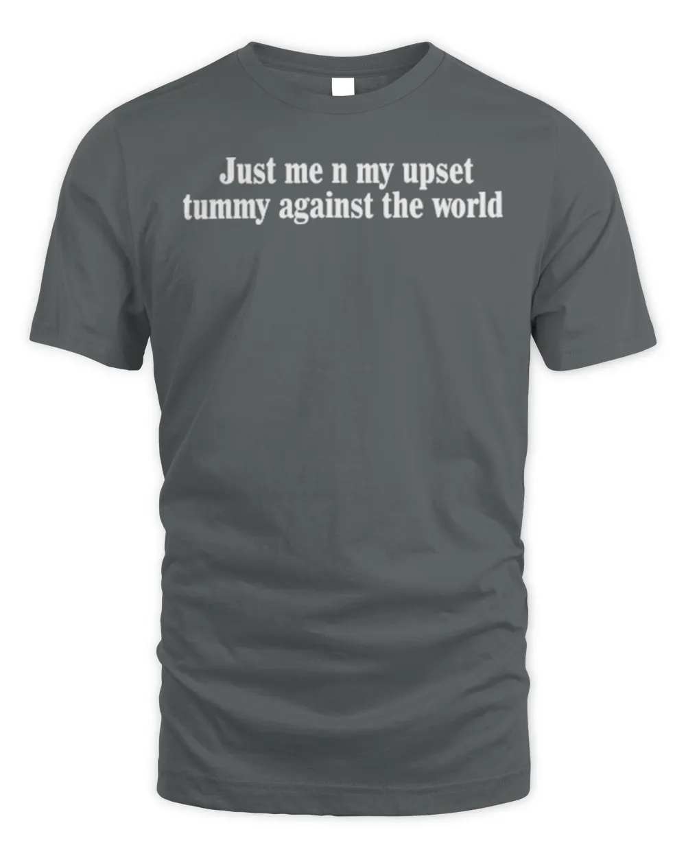 Just me n my upset tummy against the world t-shirt