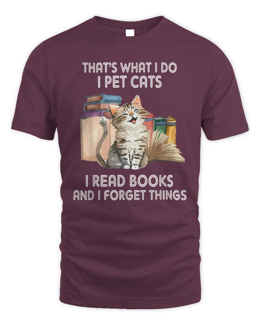 That's What I Do I Pet Cats I Read Books And I Forget Things
