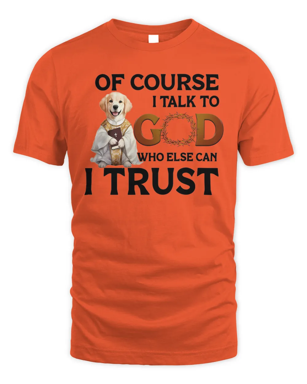 Of Course I talk To God Who Else Can I Trust Who Else Can I Trust Dog