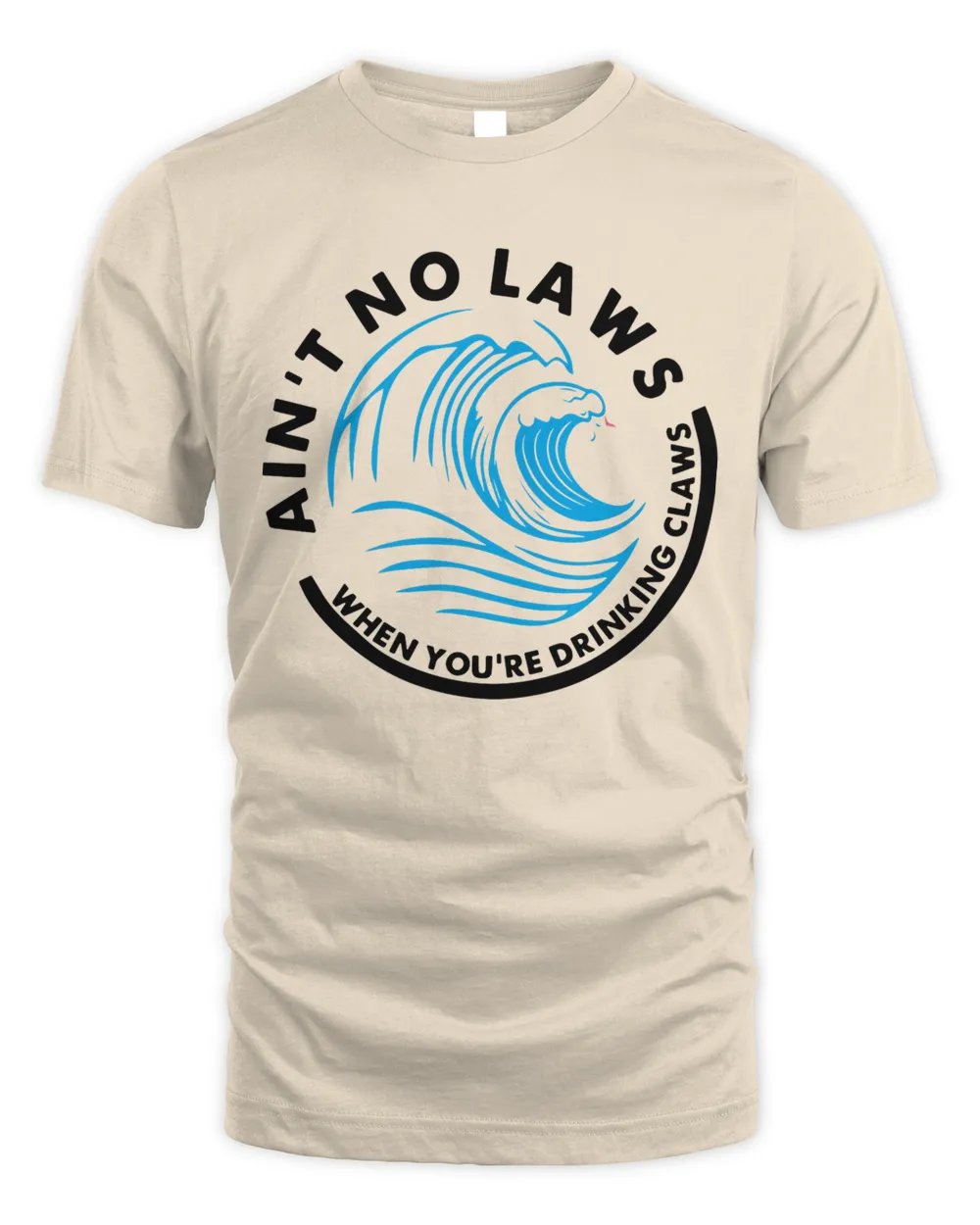 Ain't No Laws When You're Drinking Claws T-shirt