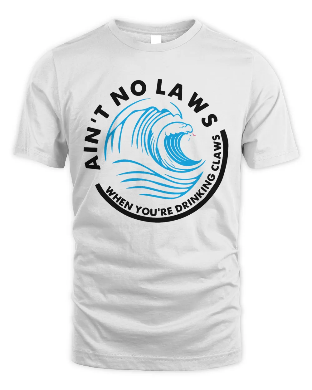 Ain't No Laws When You're Drinking Claws T-shirt