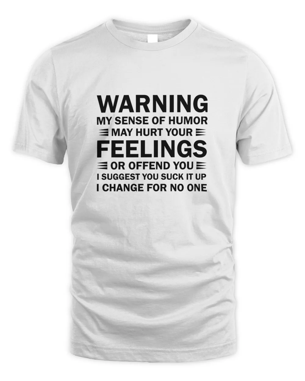 Warning My Sense Of Humor May Hurt Your Feelings Or Offend You I Suggest You Suck It Up I Change For No One Shirt