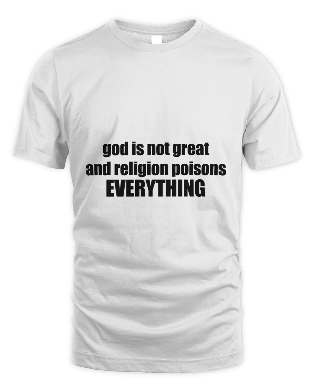 god is not great and religion poisons EVERYTHING5492 T-Shirt