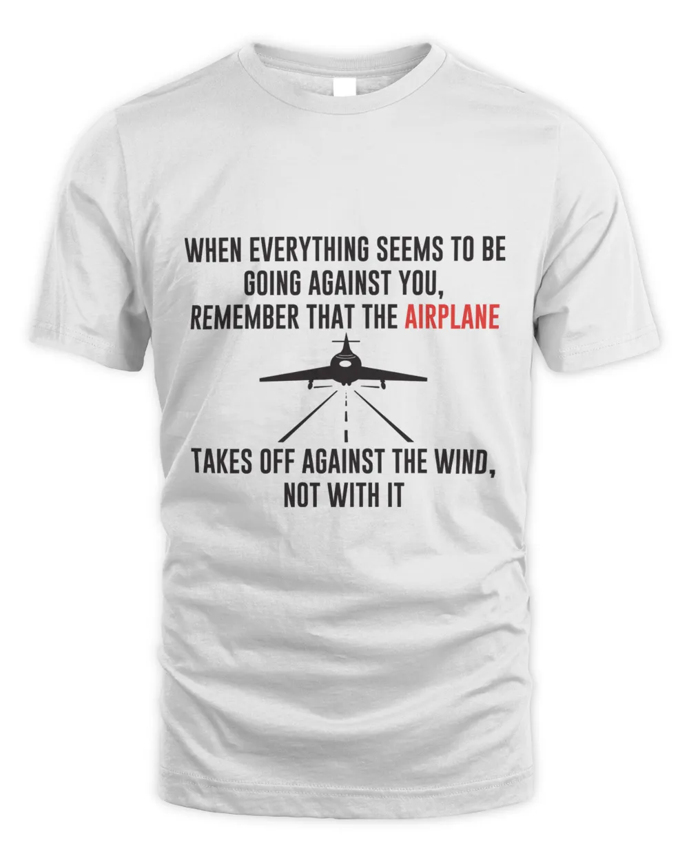 When everything seems to be going against you, remember that the airplane takes off against the wind, not with it