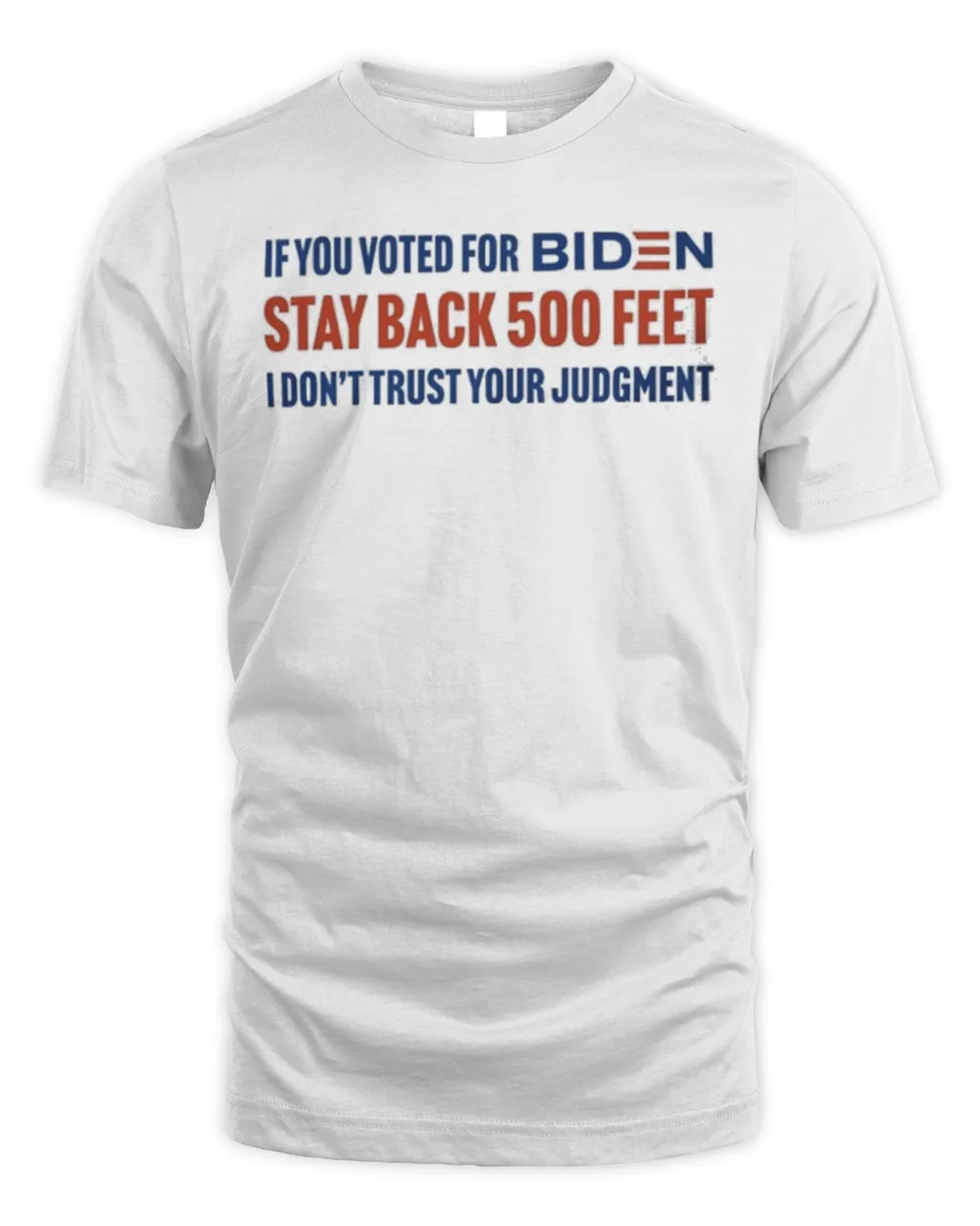 If you voted for Biden stay back 500 feet I don’t trust your judgement shirt